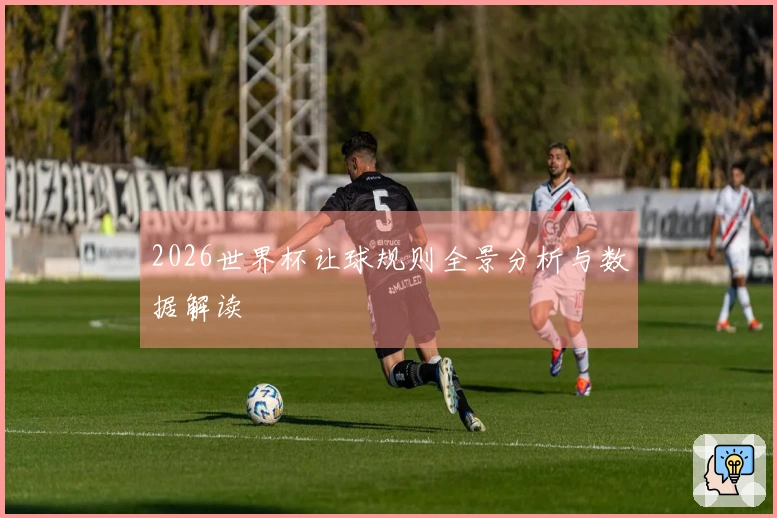 2026世界杯让球规则全景分析与数据解读